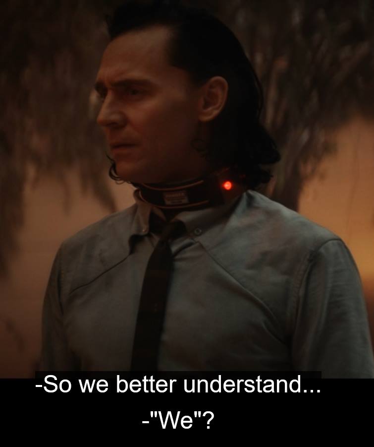 Mobius says "So we better understand…" and Loki asks "We?"